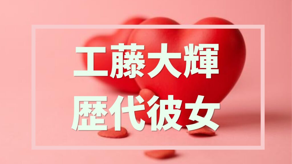 工藤大輝歴代彼女